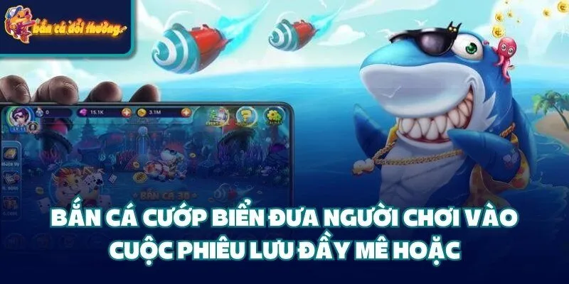 Bắn Cá Cướp Biển đưa người chơi vào cuộc phiêu lưu đầy mê hoặc